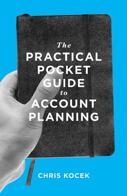 The Practical Pocket Guide to Account Planning - Chris Kocek
