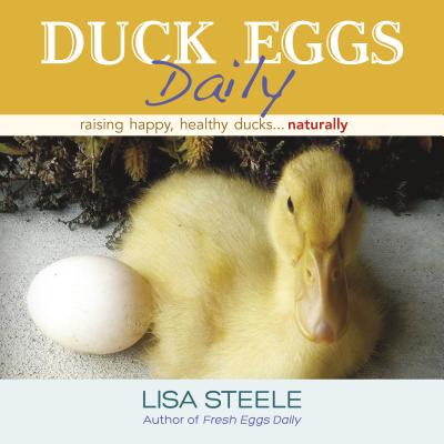Duck Eggs Daily: Raising Happy, Healthy Ducks...Naturally - Lisa Steele