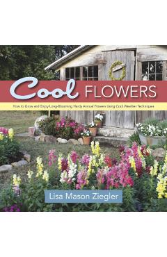 Coperta cărții 'Cool Flowers: How to Grow and Enjoy Long-Blooming Hardy Annual Flowers Using Cool Weather Techniques - Lisa Mason'