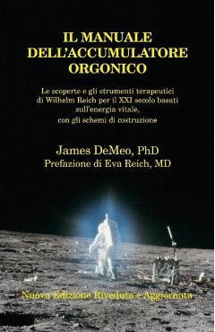 Il Manuale Dell'accumulatore Orgonico: Le Scoperte E Gli Strumenti Terapeutici Di Wilhelm Reich Per Il XXI Secolo Basati Sull'energia Vitale, Con Gli - James Demeo