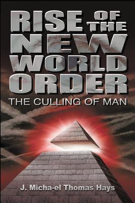 Rise of the New World Order: The Culling of Man - J. Micah'el Thomas Hays