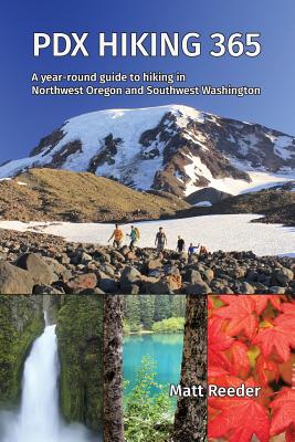Pdx Hiking 365: A Year-Round Guide to Hiking in Northwest Oregon and Southwest Washington - Matt Reeder