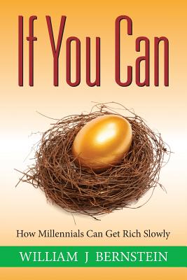 If You Can: How Millennials Can Get Rich Slowly - William J. Bernstein
