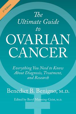 The Ultimate Guide to Ovarian Cancer: Everything You Need to Know About Diagnosis, Treatment, and Research - Benedict B. Benigno