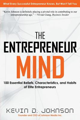 The Entrepreneur Mind: 100 Essential Beliefs, Characteristics, and Habits of Elite Entrepreneurs - Kevin D. Johnson