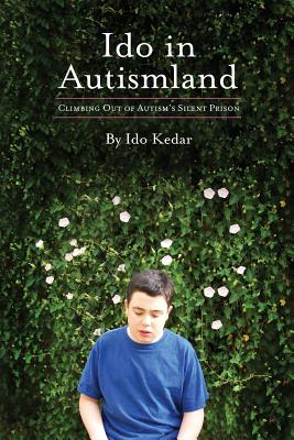 Ido in Autismland: Climbing Out of Autism's Silent Prison - Ido Kedar