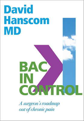 Back in Control: A Surgeon's Roadmap Out of Chronic Pain, 2nd Edition - David Hanscom