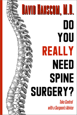 Do You Really Need Spine Surgery?: Take Control with a Surgeon's Advice - David Hanscom