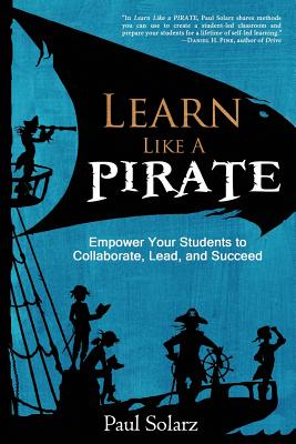 Learn Like a PIRATE: Empower Your Students to Collaborate, Lead, and Succeed - Paul Solarz