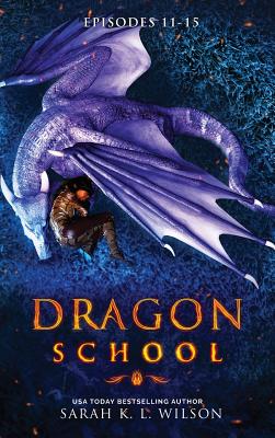 Dragon School: Episodes 11 - 15 - Sarah K. L. Wilson