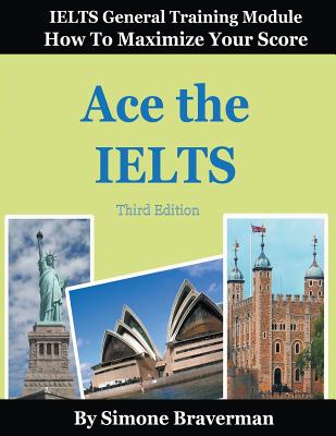 Ace the IELTS: IELTS General Module - How to Maximize Your Score (3rd edition) - Simone Braverman