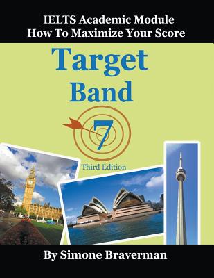 Target Band 7: IELTS Academic Module - How to Maximize Your Score (Third Edition) - Simone Braverman
