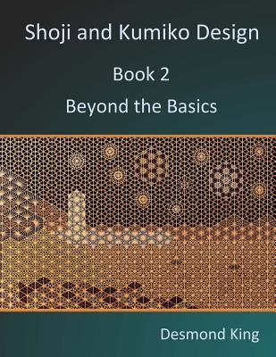 Shoji and Kumiko Design: Book 2 Beyond the Basics - Desmond King