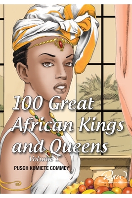 100 Great African Kings and Queens ( Volume 1 ): Contesting for glory and empire - Pusch Commey