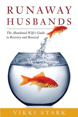 Runaway Husbands: The Abandoned Wife's Guide to Recovery and Renewal - Vikki Stark