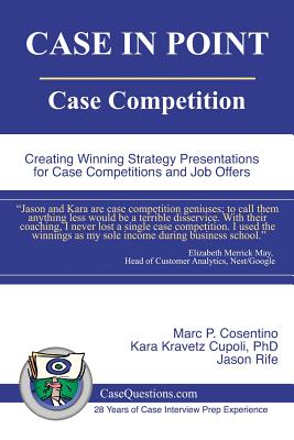 Case in Point: Case Competition: Creating Winning Strategy Presentations for Case Competitions and Job Offers - Kara Kravetz Cupoli