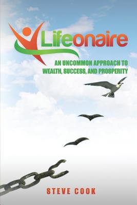Lifeonaire: An Uncommon Approach to Wealth, Success, and Prosperity - Steve Cook