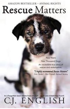 Coperta cărții 'Rescue Matters: Four years. Four thousand dogs. An incredible true story of rescue and redemption. - C. J. English'
