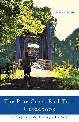 The Pine Creek Rail-Trail Guidebook: A Bicycle Ride Through History - Linda Stager