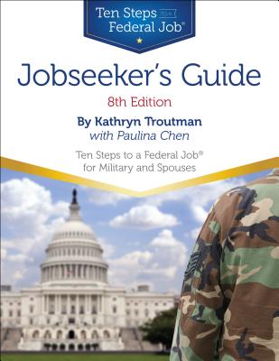 Jobseeker's Guide: Ten Steps to a Federal Job for Military Personnel and Spouses - Kathryn K. Troutman