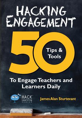 Hacking Engagement: 50 Tips & Tools To Engage Teachers and Learners Daily - James Alan Sturtevant