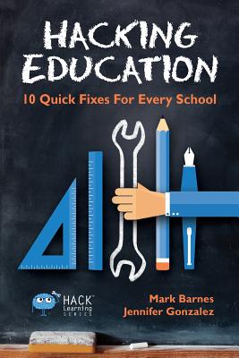 Hacking Education: 10 Quick Fixes for Every School - Mark Barnes