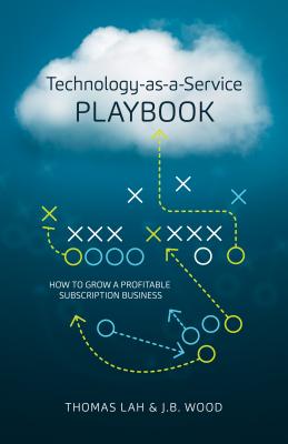 Technology-As-A-Service Playbook: How to Grow a Profitable Subscription Business - Thomas Lah
