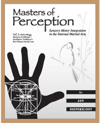 Masters of Perception: Sensory-Motor Integration in the Internal Martial Arts - Jan Diepersloot