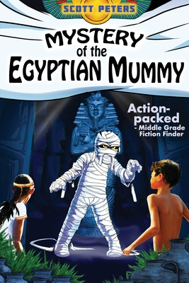 Mystery of the Egyptian Mummy: Adventure Books For Kids Age 9-12 - Scott Peters