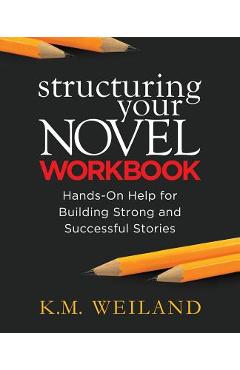 Coperta cărții 'Structuring Your Novel Workbook: Hands-On Help for Building Strong and Successful Stories - K. M. Weiland'