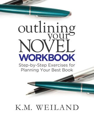 Outlining Your Novel Workbook: Step-By-Step Exercises for Planning Your Best Book - K. M. Weiland