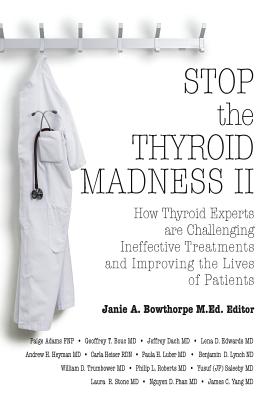 Stop the Thyroid Madness II: How Thyroid Experts Are Challenging Ineffective Treatments and Improving the Lives of Patients - Andrew Heyman