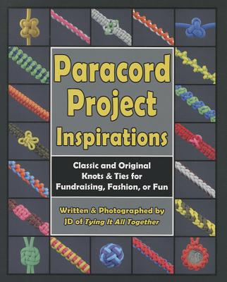 Paracord Project Inspirations: Classic and Original Knots & Ties for Fundraising, Fashion, or Fun - J. D. Lenzen