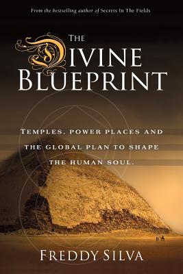 The Divine Blueprint: Temples, power places, and the global plan to shape the human soul. - Freddy Silva