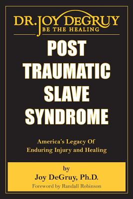 Post Traumatic Slave Syndrome: America's Legacy of Enduring Injury and Healing - Joy Angela Degruy