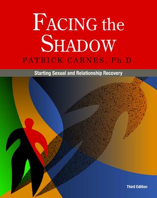 Facing the Shadow [3rd Edition]: Starting Sexual and Relationship Recovery - Patrick Carnes