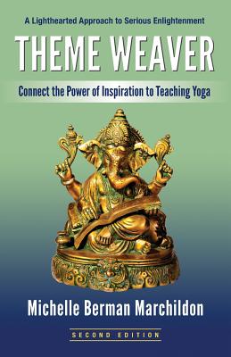 Theme Weaver: Connect the Power of Inspiration to Teaching Yoga - Michelle Berman Marchildon