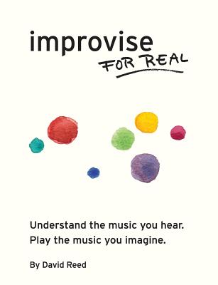 Improvise for Real: The Complete Method for All Instruments - David Reed