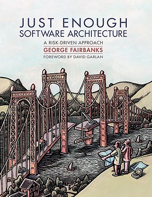 Just Enough Software Architecture: A Risk-Driven Approach - George Fairbanks