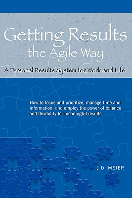 Getting Results the Agile Way: A Personal Results System for Work and Life - J. D. Meier