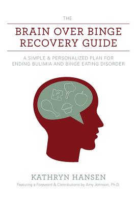 The Brain over Binge Recovery Guide: A Simple and Personalized Plan for Ending Bulimia and Binge Eating Disorder - Amy Johnson Ph. D.