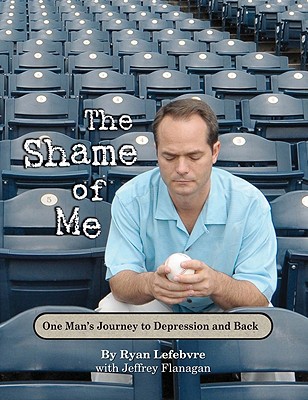 The Shame of Me: One Man's Journey to Depression and Back - Ryan Lefebvre