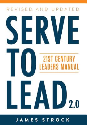 Serve to Lead: 21st Century Leaders Manual - James Strock