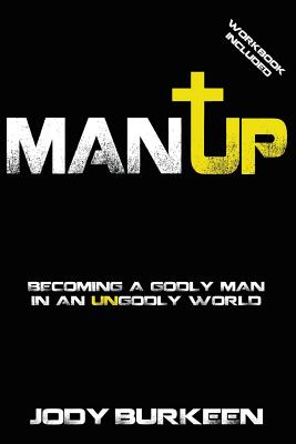 Man Up-Becoming a godly man in an ungodly world - Jody Burkeen