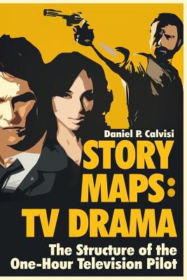 Story Maps: TV Drama: The Structure of the One-Hour Television Pilot - Daniel P. Calvisi