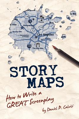 Story Maps: How to Write a Great Screenplay - Daniel P. Calvisi