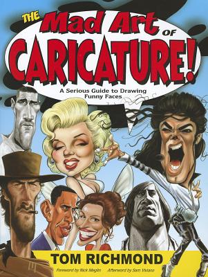 The Mad Art of Caricature!: A Serious Guide to Drawing Funny Faces - Tom Richmond
