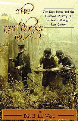 The Lost Rocks: The Dare Stones and the Unsolved Mystery of Sir Walter Raleigh's Lost Colony - David La Vere