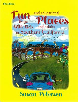 Fun Places to Go with Kids and Adults in Southern California, 11th Edition - Susan Peterson