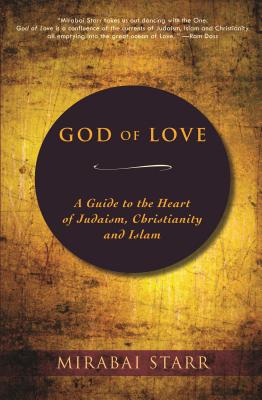 God of Love: A Guide to the Heart of Judaism, Christianity, and Islam - Mirabai Starr